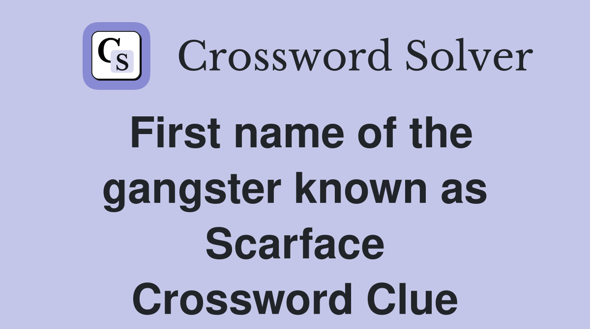 First name of the gangster known as Scarface Crossword Clue Answers